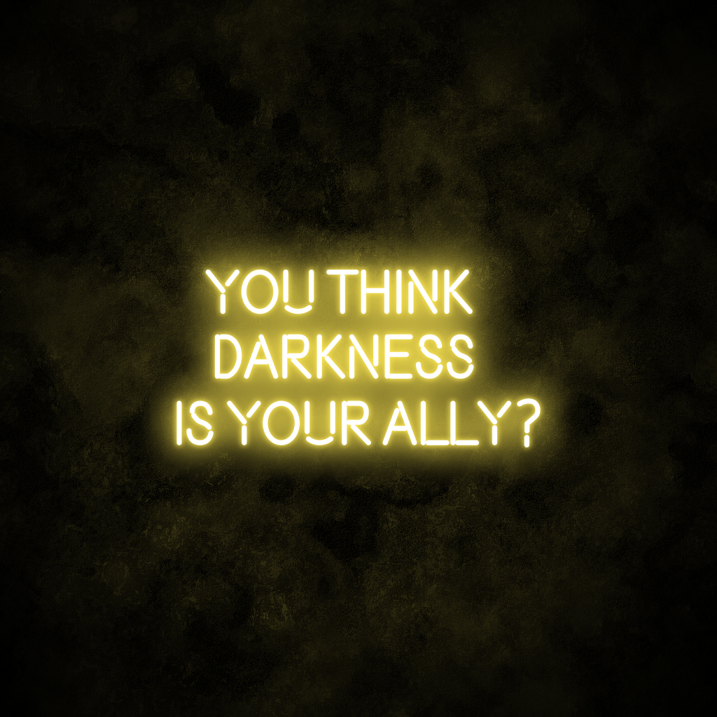 "YOU THINK DARKNESS IS YOUR ALLY" Neon Sign