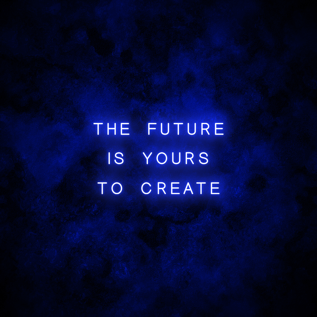 "The future is yours to create" Neon Sign