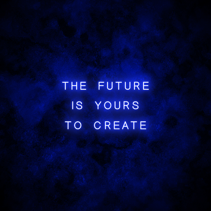 "The future is yours to create" Neon Sign