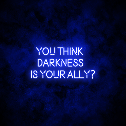 "YOU THINK DARKNESS IS YOUR ALLY" Neon Sign