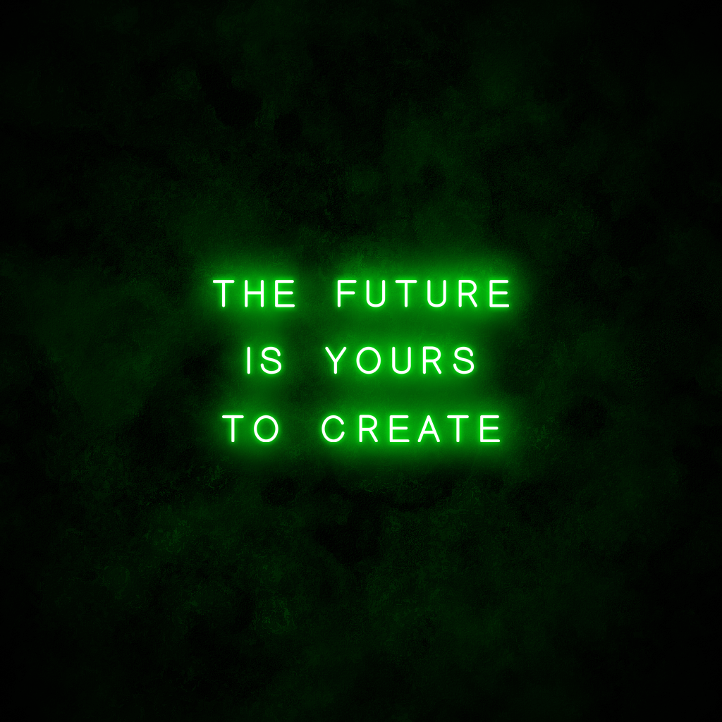 "The future is yours to create" Neon Sign