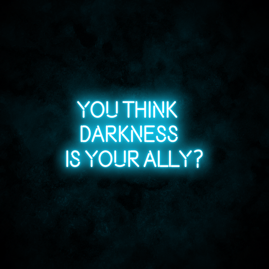 "YOU THINK DARKNESS IS YOUR ALLY" Neon Sign