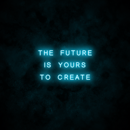 "The future is yours to create" Neon Sign