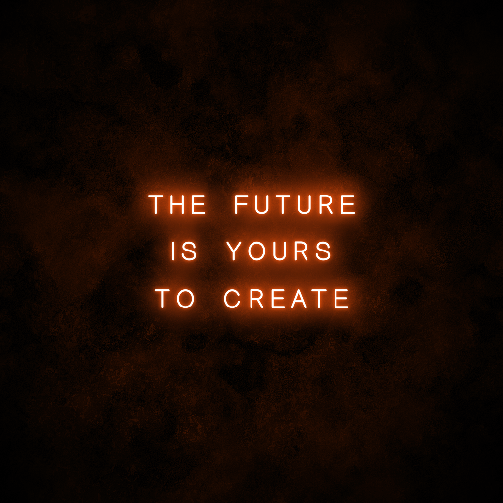 "The future is yours to create" Neon Sign