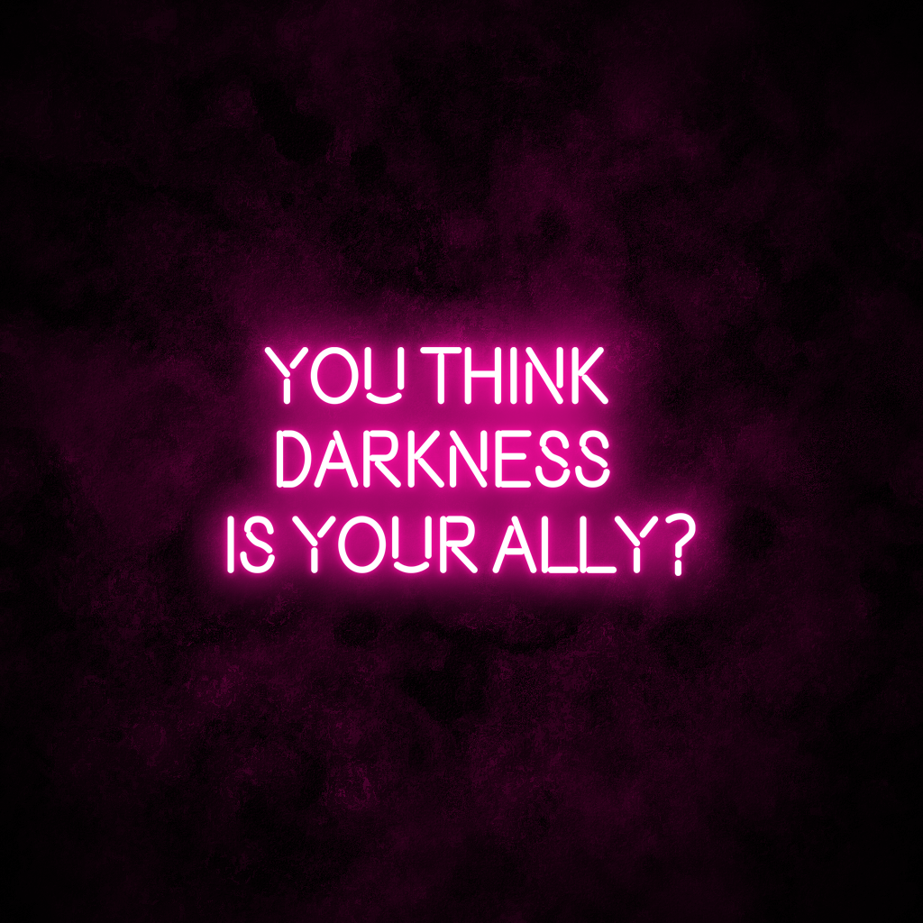 "YOU THINK DARKNESS IS YOUR ALLY" Neon Sign