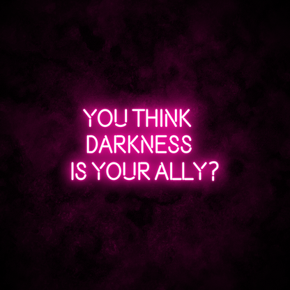 "YOU THINK DARKNESS IS YOUR ALLY" Neon Sign