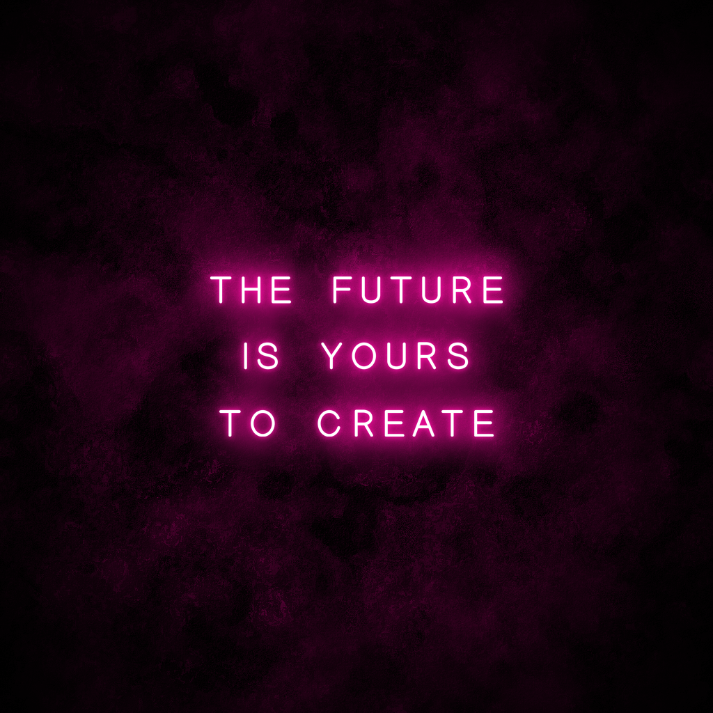 "The future is yours to create" Neon Sign