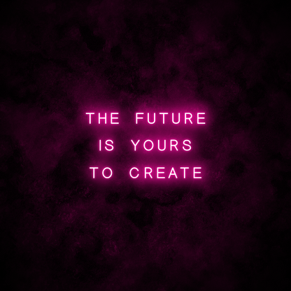 "The future is yours to create" Neon Sign