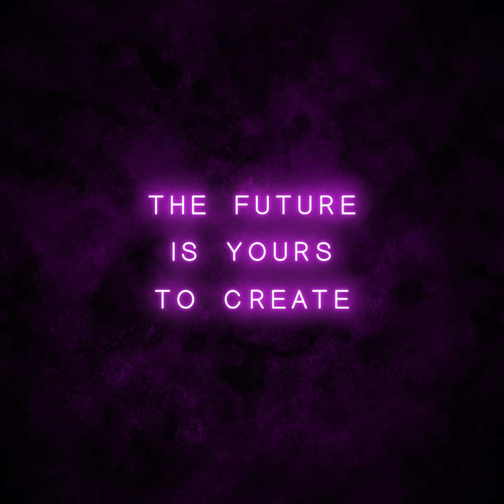 "The future is yours to create" Neon Sign