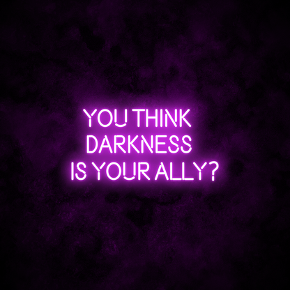 "YOU THINK DARKNESS IS YOUR ALLY" Neon Sign