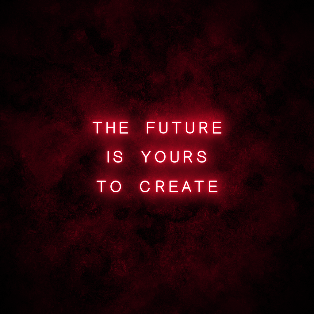 "The future is yours to create" Neon Sign