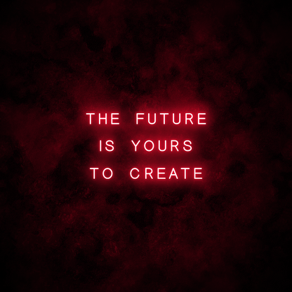 "The future is yours to create" Neon Sign