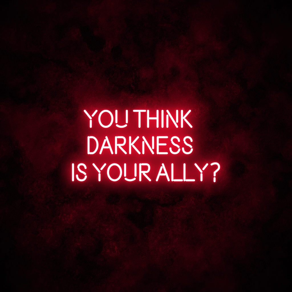 "YOU THINK DARKNESS IS YOUR ALLY" Neon Sign