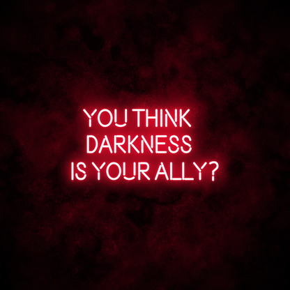 "YOU THINK DARKNESS IS YOUR ALLY" Neon Sign
