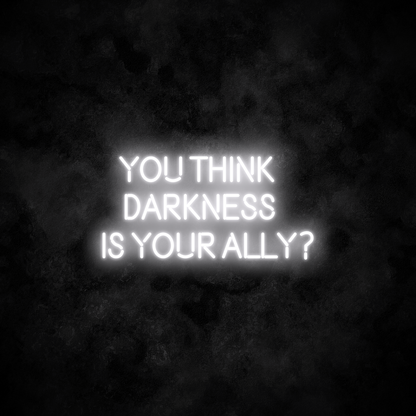 "YOU THINK DARKNESS IS YOUR ALLY" Neon Sign