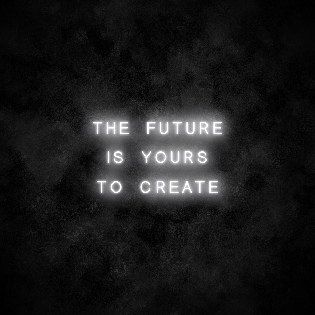 "The future is yours to create" Neon Sign