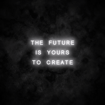 "The future is yours to create" Neon Sign