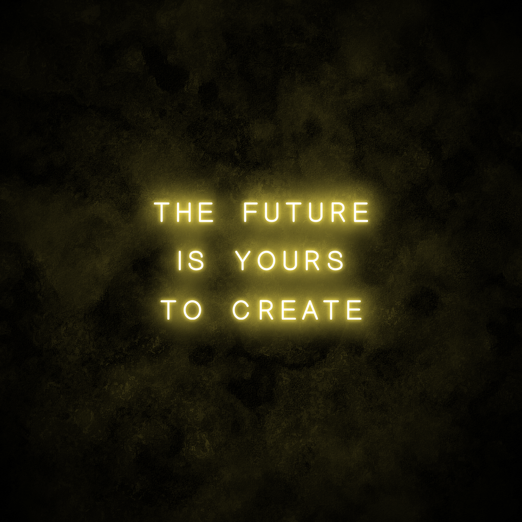 "The future is yours to create" Neon Sign
