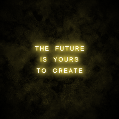 "The future is yours to create" Neon Sign